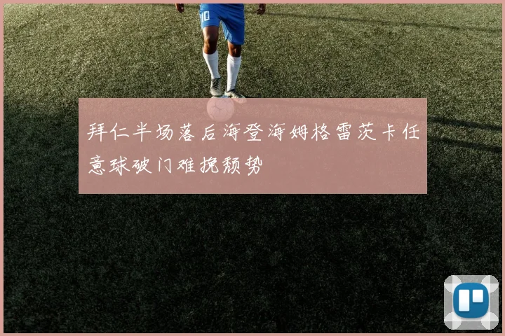 拜仁半场落后海登海姆格雷茨卡任意球破门难挽颓势