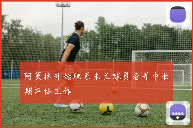 阿莫林开始联系米兰球员着手中长期评估工作
